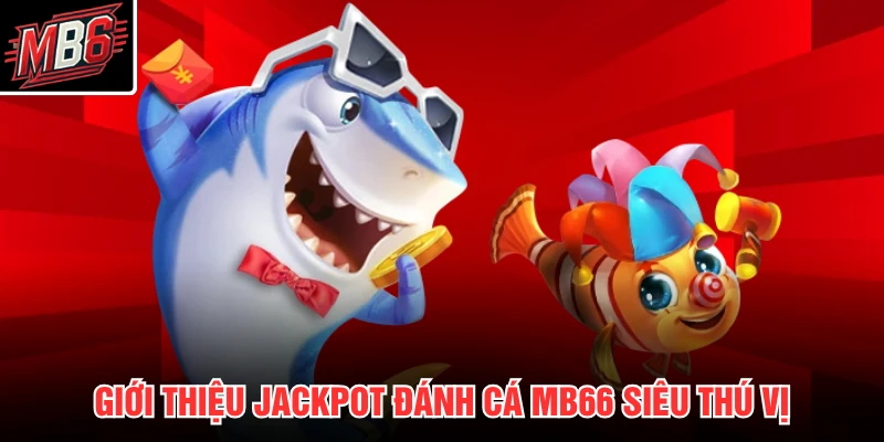 Jackpot Đánh Cá MB66 1 Giới thiệu Jackpot Đánh Cá MB66 siêu thú vị