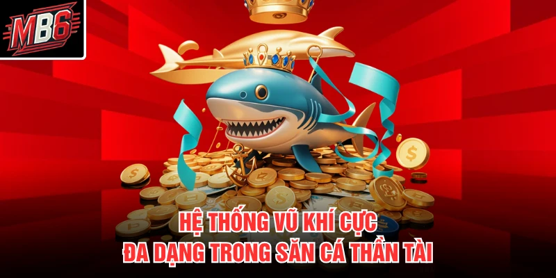 Bắn Cá Thần Tài MB66 3 Hệ thống vũ khí cực đa dạng trong săn cá thần tài