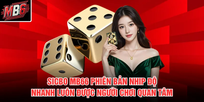 Sicbo MB66 2 Sicbo MB66 phiên bản nhịp độ nhanh luôn được người chơi quan tâm