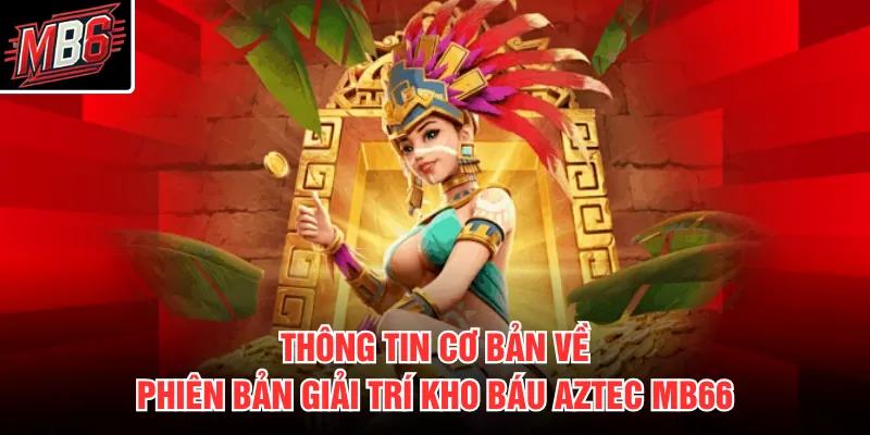 Kho Báu Aztec MB66 1 Thông tin cơ bản về phiên bản giải trí Kho Báu Aztec MB66