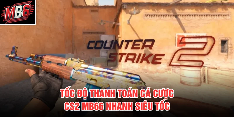 Cá Cược CS2 MB66 2 Tốc độ thanh toán cá cược CS2 MB66 nhanh siêu tốc